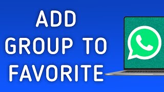 How To Add A Group To Favorite On WhatsApp App On PC (New Update)