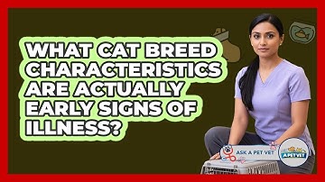 What Cat Breed Characteristics Are Actually Early Signs Of Illness? - Ask A Pet Vet