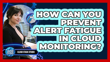 How Can You Prevent Alert Fatigue In Cloud Monitoring? - Cloud Stack Studio