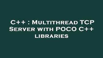 C++ : Multithread TCP Server with POCO C++ libraries