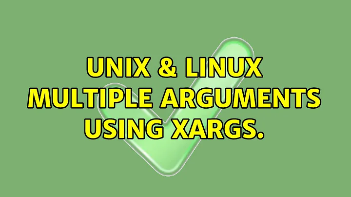 Unix & Linux: Multiple arguments using xargs. (3 Solutions!!)