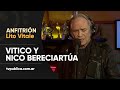 Vitico y nico bereciarta mucho por hacer  anfitrin lito vitale