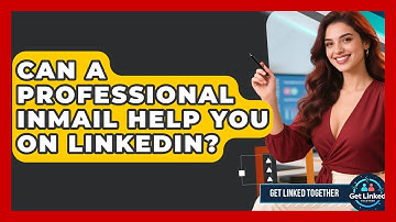 Can A Professional InMail Help You On LinkedIn? - Get Linked Together