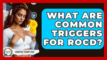 What Are Common Triggers For ROCD? - Cognitive Therapy Hub