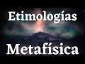 Etimologías - Metafísica