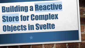 Building a Reactive Store for Complex Objects in Svelte