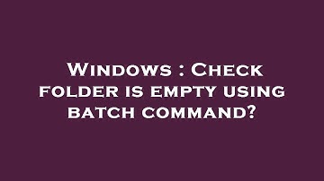 Windows : Check folder is empty using batch command?