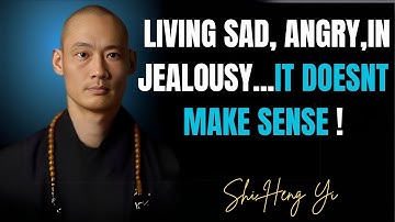 LIVING SAD, ANGRY,IN JEALOUSY___IT DOESNT MAKE SENSE! | Master Shi Heng Yi