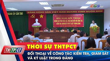 Đối thoại về công tác kiểm tra, giám sát và kỷ luật trong Đảng | Cần Thơ TV