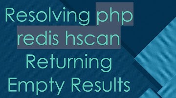 Resolving php redis hscan Returning Empty Results