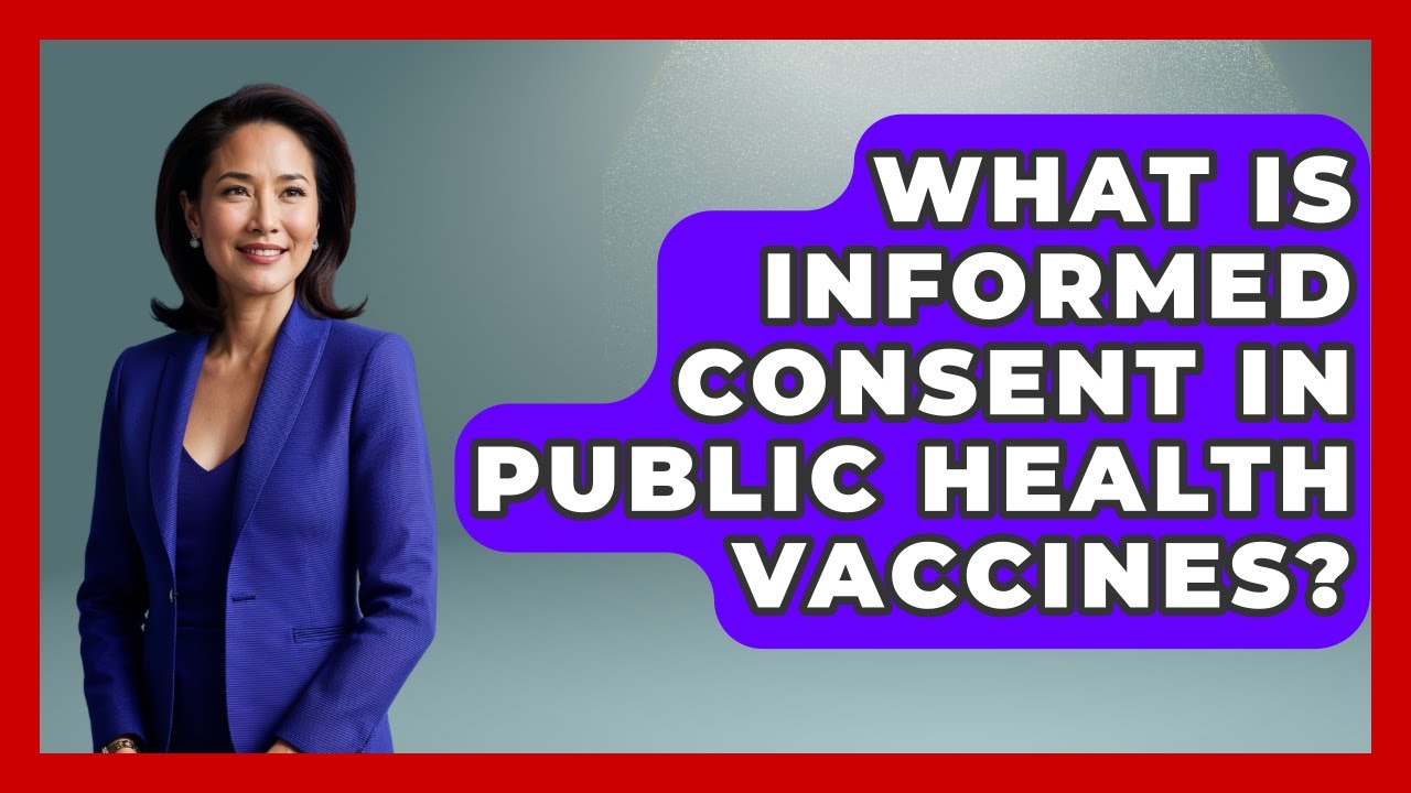 What Is Informed Consent In Public Health Vaccines? - Everyday Bioethics Expert