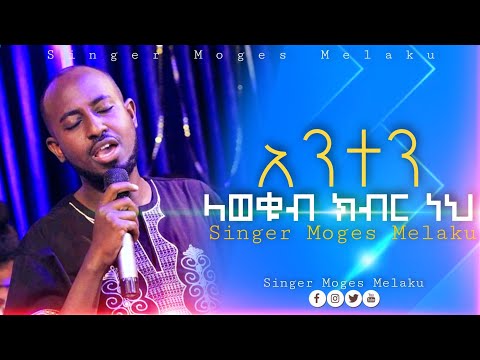 አንተን ላወቁብህ ክብር ነህ ዘማሪ ሞገስ መላኩ Official MOGES MELAKU Moji Ethiopia Protestant Mezmur Tiktok2022 