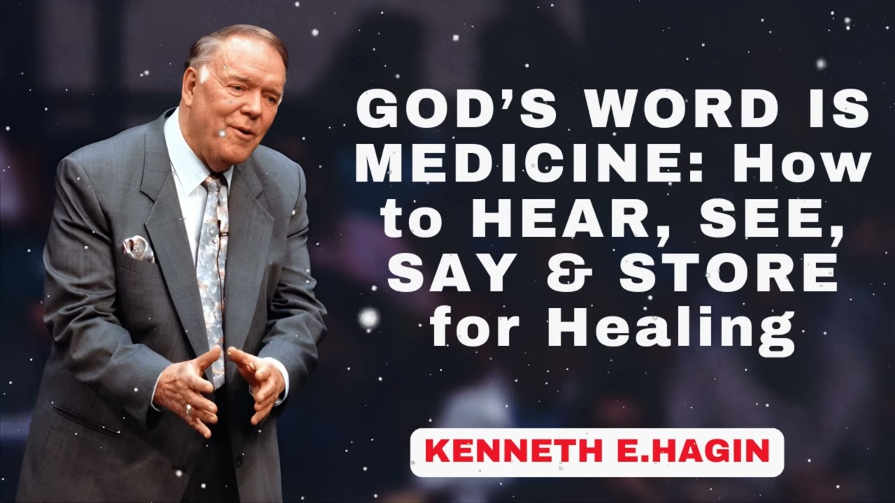 GOD’S WORD IS MEDICINE: How to HEAR, SEE, SAY & STORE for Healing  |KENNETH E.HAGIN