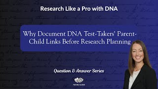 Why Document DNA Test-Takers' Parent-Child Links Before Research Planning