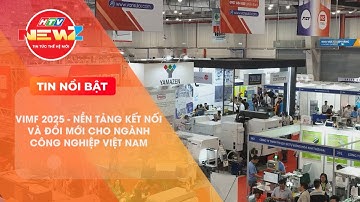 VIMF 2025 - NỀN TẢNG KẾT NỐI VÀ ĐỔI MỚI CHO NGÀNH CÔNG NGHIỆP VIỆT NAM