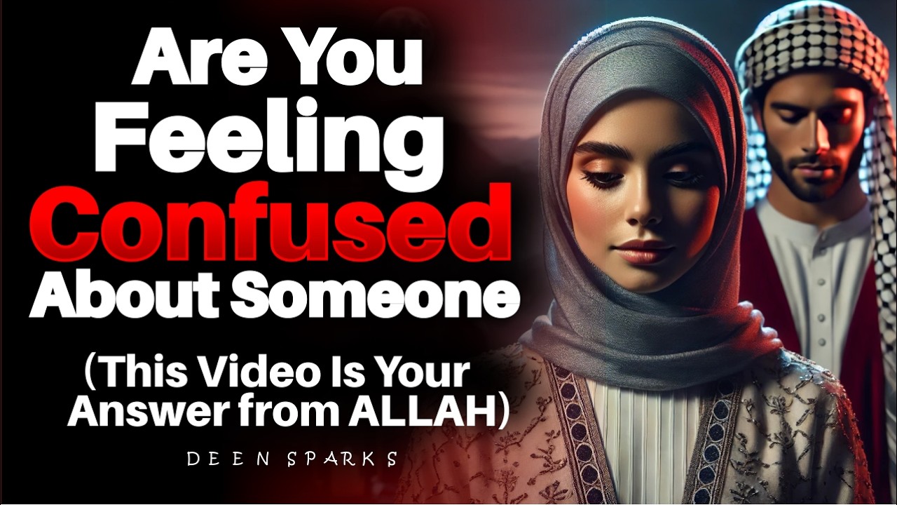 If You’re Feeling Confused About Someone, This Video Is Your Answer from ALLAH