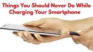 10 Things You Should Never Do While Charging Your Smartphone