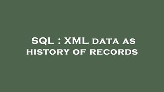 SQL : XML data as history of records