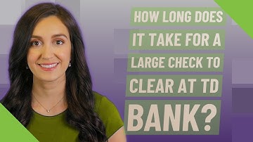 How long does it take for a large check to clear at TD Bank?