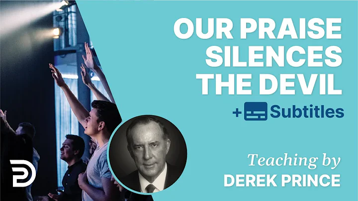 Our Praise Silences The Devil | Derek Prince