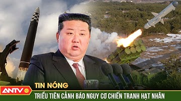Triều Tiên nâng cấp vũ khí siêu hiện đại và cảnh báo nguy cơ chiến tranh hạt nhân tàn khốc | ANTV
