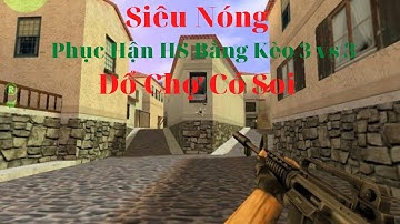 Siêu Nóng - 3DG Phục Hận HS Bằng Kèo 3 vs 3 Đổ Chợ Có Soi | CS 1.1