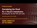Republican Hearing: Examining the Need for a Fiscal Commission Reviewing H.R.710, H.R.5779, & S.3262