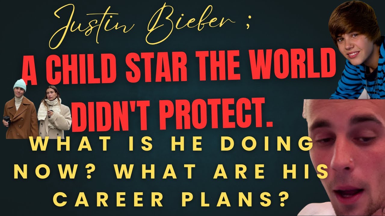 Justin Bieber: A Child Star the World Didn't Protect. What is he doing now? What are his career plan