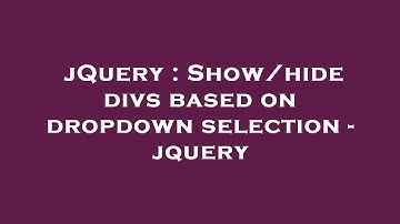 jQuery : Show/hide divs based on dropdown selection - jquery