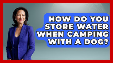 How Do You Store Water When Camping With A Dog? - Exploring Campgrounds