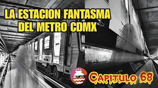 Capítulo 68 - La Estación Fantasma del Metro CDMX