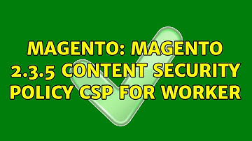 Magento: Magento 2.3.5 Content Security Policy CSP for Worker