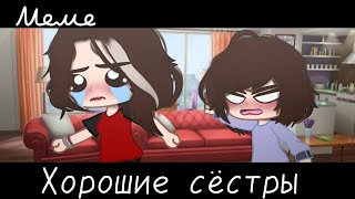 |meme|👩‍👧~Хорошие сёстры~😇