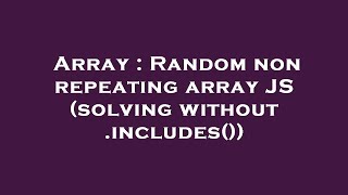 Array : Random non repeating array JS (solving without .includes())