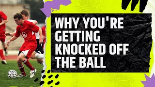 The Real Reason Why You're Getting Knocked Off The Ball