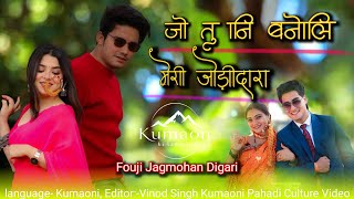 Jo Tu Ni Baneli Meri जो तु नी बनेलि मेरी | New Kumaoni song | Fauji Jagmohan Digari Pahadi Song