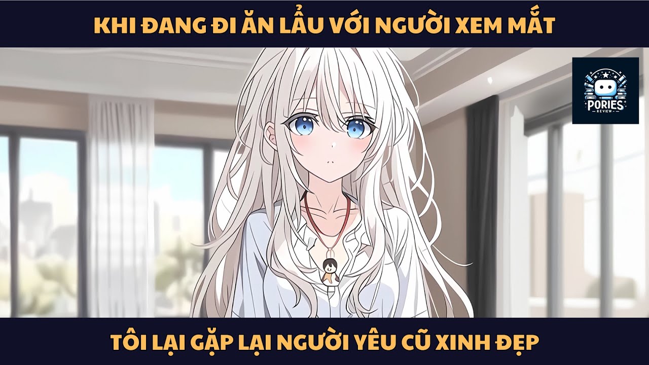 [FULL] KHI TÔI ĐANG ĂN LẨU VỚI NGƯỜI XEM MẮT, TÔI GẶP LẠI NGƯỜI YÊU CŨ XINH ĐẸP | PORIES REVIEW