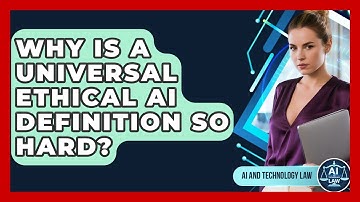 Why Is A Universal Ethical AI Definition So Hard? - AI and Technology Law