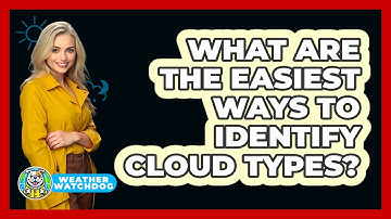 What Are The Easiest Ways To Identify Cloud Types? - Weather Watchdog