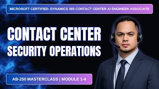 Security, Governance, and Compliance in Dynamics 365 Contact Center | AB-250 | Module 1-4