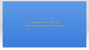Firebase Admin SDK for Android, methods not found