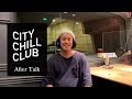 【 やついいちろう 】After Talk_CITY CHILL CLUB#38