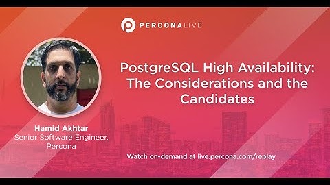 PostgreSQL High Availability: The Considerations and the Candidates - Hamid Akhtar-Percona Live 2022