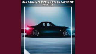 Gak Bahayata X Pelan Pelan Pak Sopir