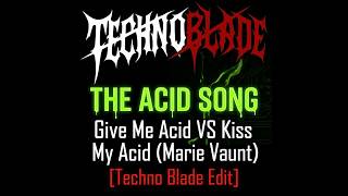 The Acid Song - Give Me Acid VS Kiss My Acid (Marie Vaunt) [Techno Blade Edit]
