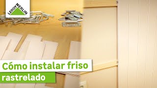 Cómo instlar friso rastrelado I Guía paso a paso I LEROY MERLIN