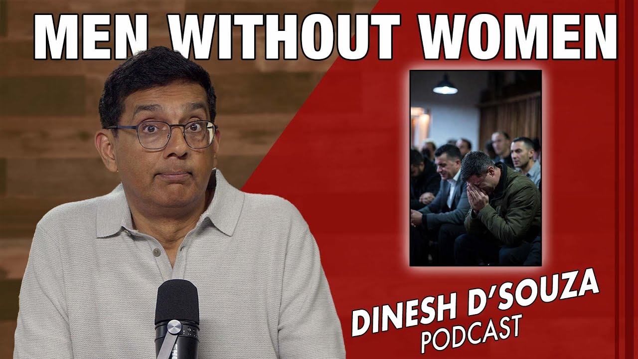 MEN WITHOUT WOMEN  Dinesh D’Souza Podcast Ep1212