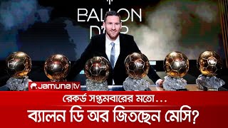 মেসির হাতেই উঠছে এবারের ব্যালন ডি অর; গুঞ্জন সংবাদ মাধ্যমে | Ballon d'Or