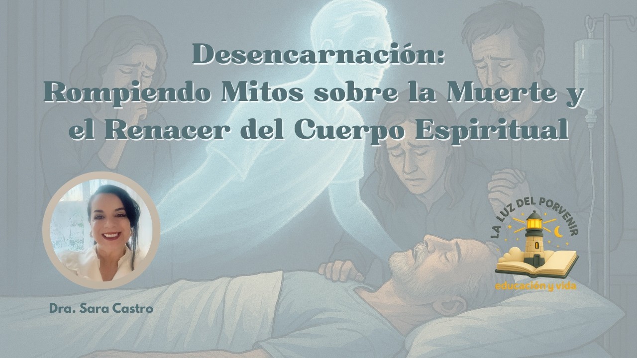Desencarnación: Rompiendo Mitos sobre la Muerte y el Renacer del Cuerpo Espiritual, Dra Sara Castro