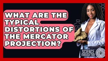 What Are The Typical Distortions Of The Mercator Projection? - Science Through Time